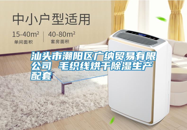 汕頭市潮陽(yáng)區廣納貿易有限公司 毛織線(xiàn)烘干除濕生產(chǎn)配套
