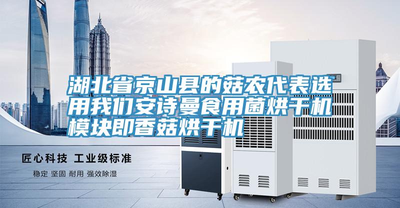 湖北省京山縣的菇農代表選用我們安詩(shī)曼食用菌烘干機模塊即香菇烘干機