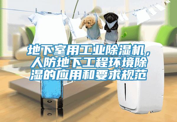 地下室用工業除濕機,人防地下工程環境除濕的應用和要求規范