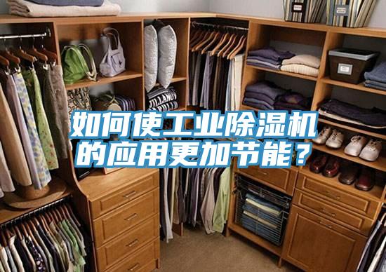 如何使工業(yè)除濕機(jī)的應(yīng)用更加節(jié)能？