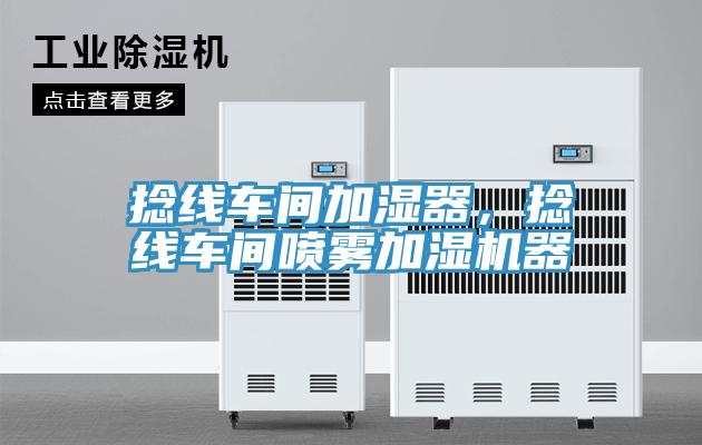 捻線車間加濕器,捻線車間噴霧加濕機器