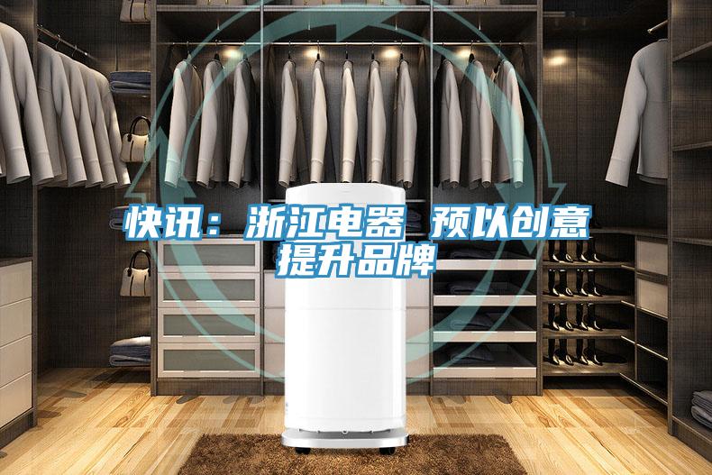 快訊:浙江電器 預以創(chuàng)意提升品牌