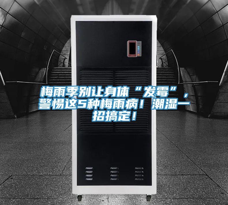 梅雨季別讓身體“發(fā)霉”,警惕這5種梅雨病!潮濕一招搞定!