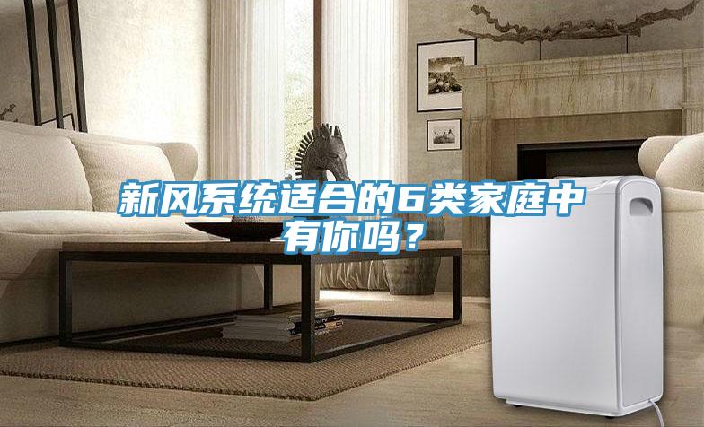 新風(fēng)系統(tǒng)適合的6類家庭中有你嗎?