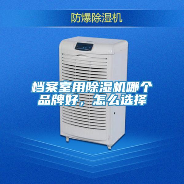 檔案室用除濕機哪個品牌好,怎么選擇