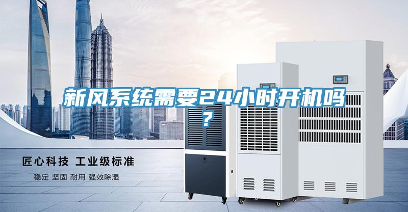 新風(fēng)系統(tǒng)需要24小時(shí)開(kāi)機(jī)嗎?
