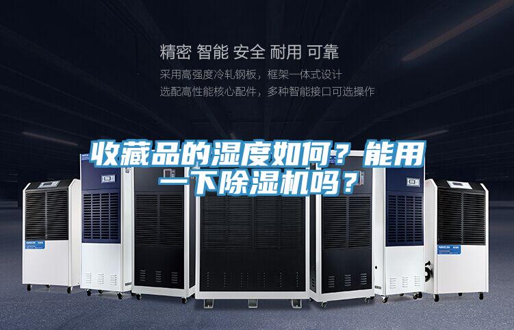 收藏品的濕度如何？能用一下除濕機嗎？