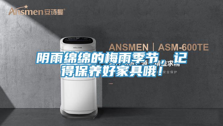 陰雨綿綿的梅雨季節(jié)，記得保養(yǎng)好家具哦！