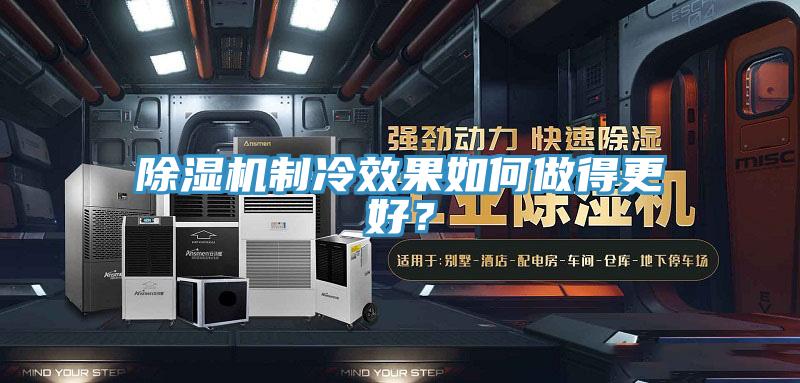 除濕機(jī)制冷效果如何做得更好?