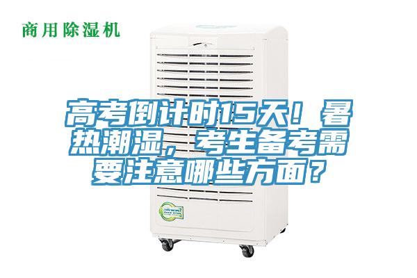 高考倒計時15天！暑熱潮濕，考生備考需要注意哪些方面？