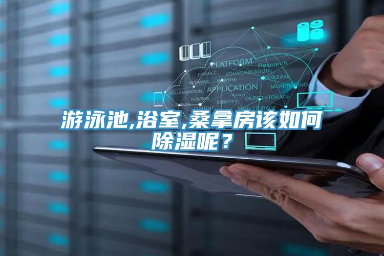 游泳池,浴室,桑拿房該如何除濕呢?
