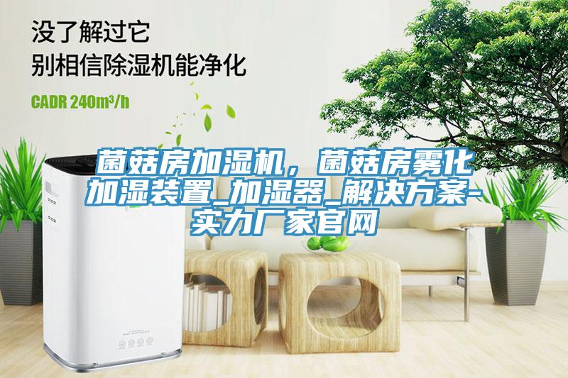 菌菇房加濕機(jī),菌菇房霧化加濕裝置_加濕器_解決方案-實(shí)力廠家官網(wǎng)