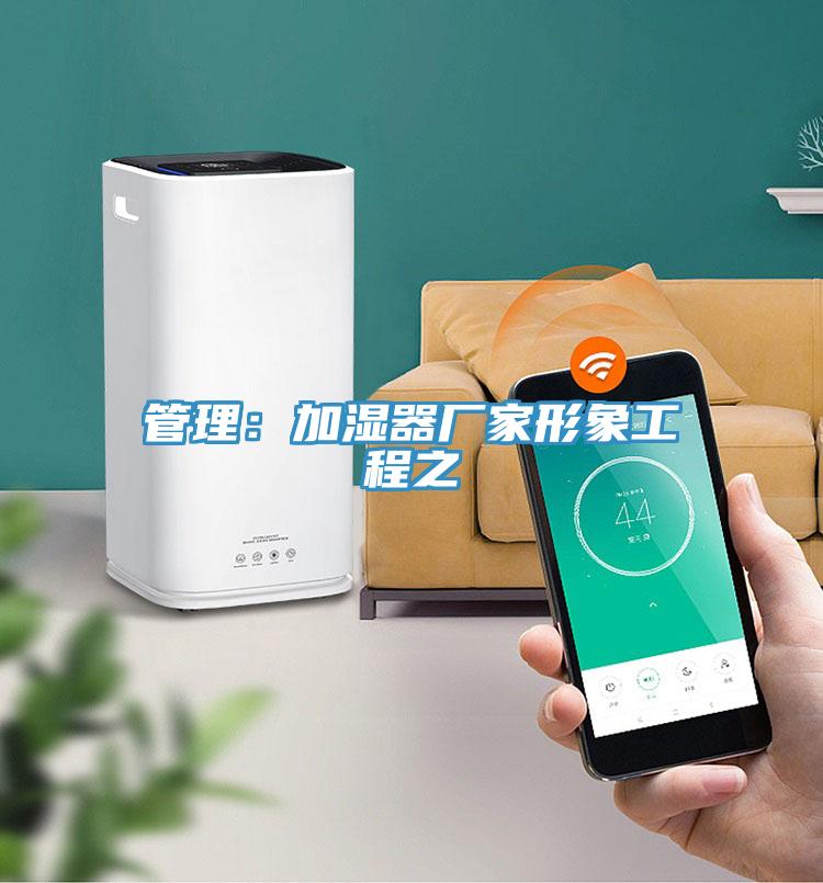管理:加濕器廠家形象工程之