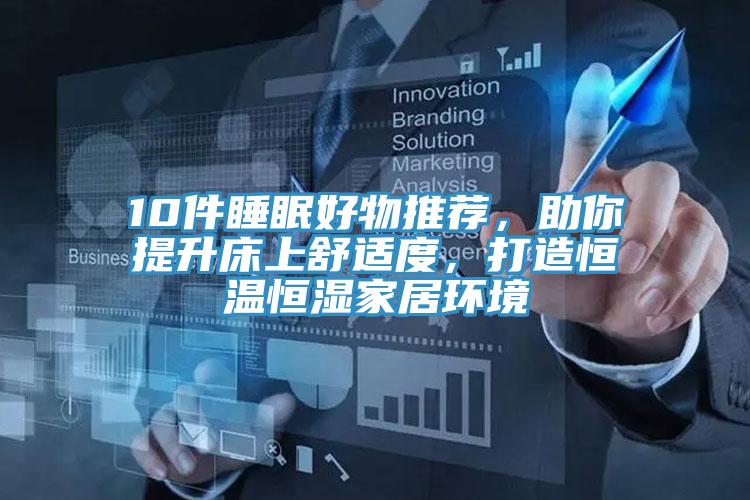 10件睡眠好物推薦，助你提升床上舒適度，打造恒溫恒濕家居環境