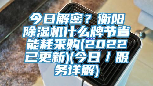 今日解密？衡陽除濕機什么牌節省能耗采購(2022已更新)(今日／服務詳解)