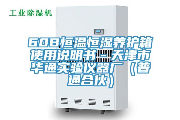 60B恒溫恒濕養(yǎng)護(hù)箱使用說(shuō)明書－天津市華通實(shí)驗(yàn)儀器廠（普通合伙）