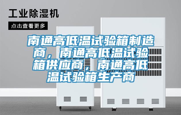 南通高低溫試驗箱制造商，南通高低溫試驗箱供應商，南通高低溫試驗箱生產商