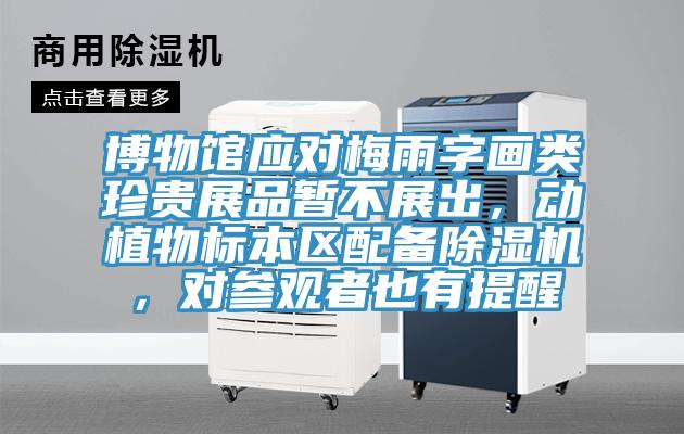 博物館應對梅雨字畫類珍貴展品暫不展出,動植物標本區配備除濕機,對參觀者也有提醒