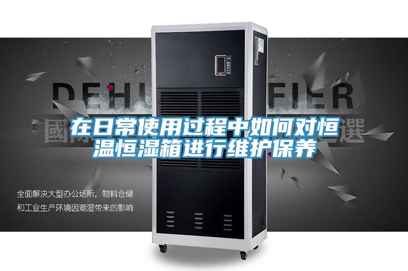 在日常使用過程中如何對恒溫恒濕箱進行維護保養