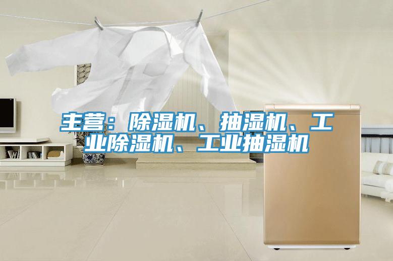主營：除濕機、抽濕機、工業(yè)除濕機、工業(yè)抽濕機