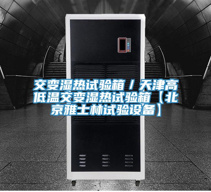 交變濕熱試驗箱/天津高低溫交變濕熱試驗箱【北京雅士林試驗設(shè)備】