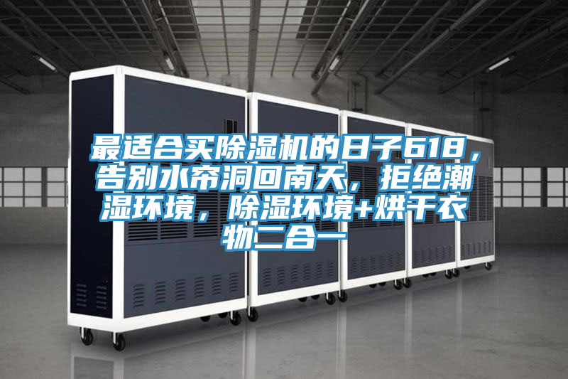 最適合買除濕機的日子618,告別水簾洞回南天,拒絕潮濕環境,除濕環境+烘干衣物二合一