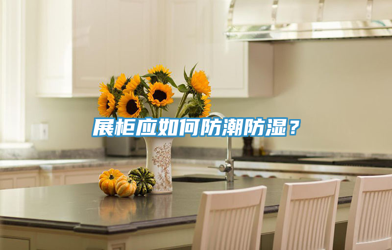 展柜應(yīng)如何防潮防濕?