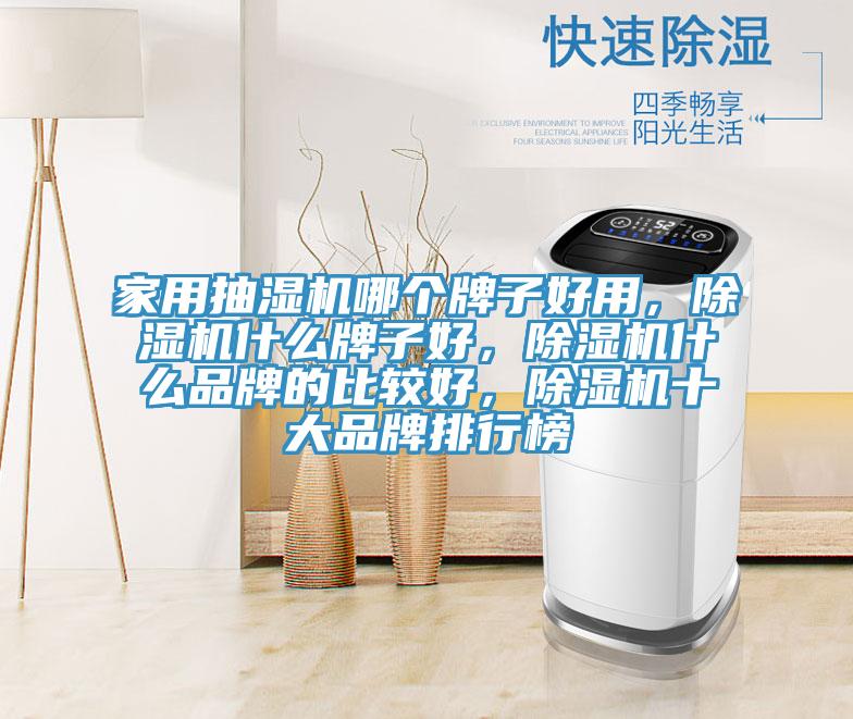 家用抽濕機哪個牌子好用，除濕機什么牌子好，除濕機什么品牌的比較好，除濕機十大品牌排行榜
