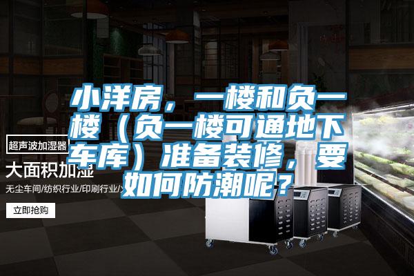 小洋房，一樓和負一樓（負一樓可通地下車庫）準備裝修，要如何防潮呢？