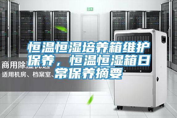 恒溫恒濕培養(yǎng)箱維護(hù)保養(yǎng),恒溫恒濕箱日常保養(yǎng)摘要