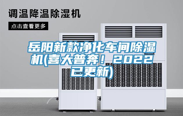 岳陽(yáng)新款凈化車間除濕機(jī)(喜大普奔!2022已更新)