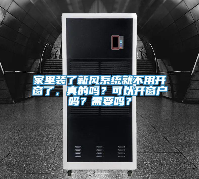 家里裝了新風系統就不用開窗了,真的嗎?可以開窗戶嗎?需要嗎?