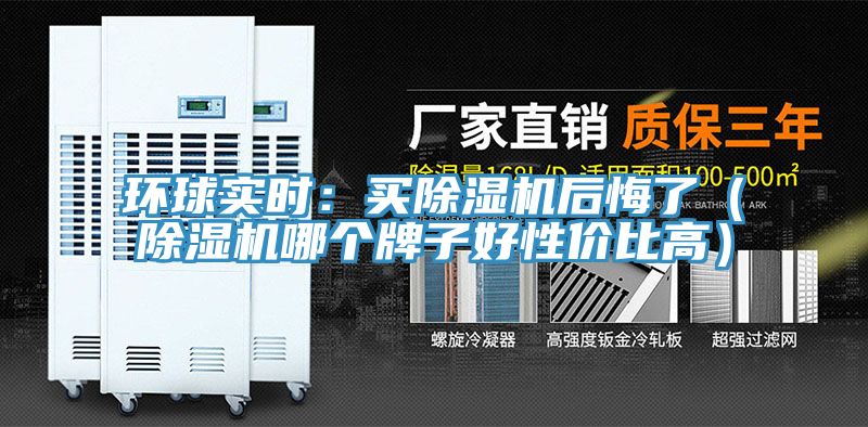 環(huán)球?qū)崟r(shí)：買(mǎi)除濕機(jī)后悔了（除濕機(jī)哪個(gè)牌子好性價(jià)比高）