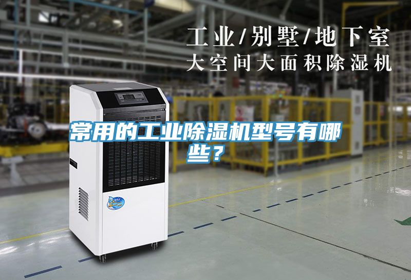 常用的工業(yè)除濕機(jī)型號有哪些？
