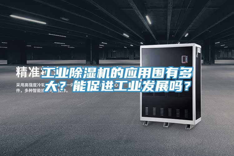 工業(yè)除濕機的應用圍有多大？能促進工業(yè)發(fā)展嗎？