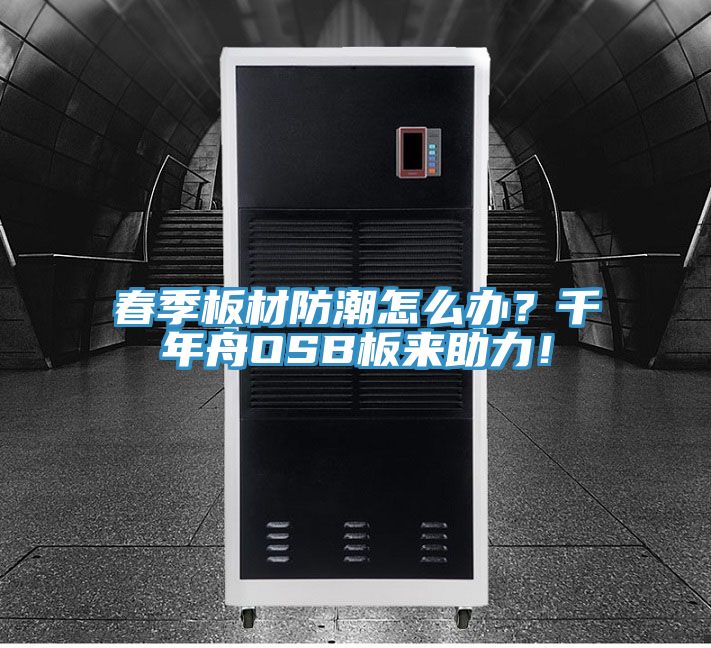 春季板材防潮怎么辦?千年舟OSB板來(lái)助力!