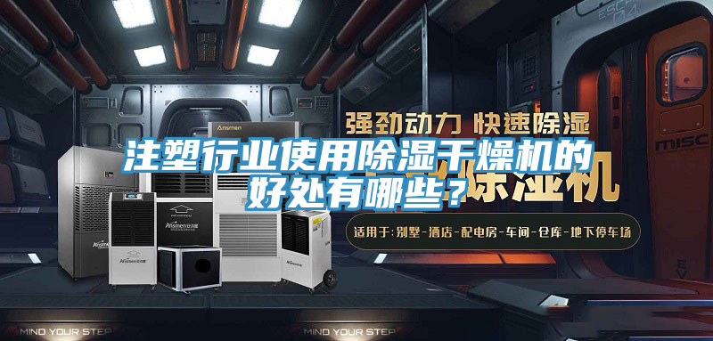 注塑行業使用除濕干燥機的好處有哪些？