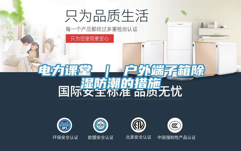 電力課堂 | 戶外端子箱除濕防潮的措施