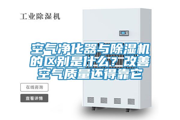 空氣凈化器與除濕機(jī)的區(qū)別是什么？改善空氣質(zhì)量還得靠它