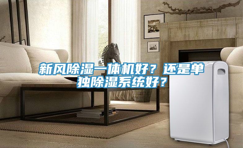 新風除濕一體機好?還是單獨除濕系統好?