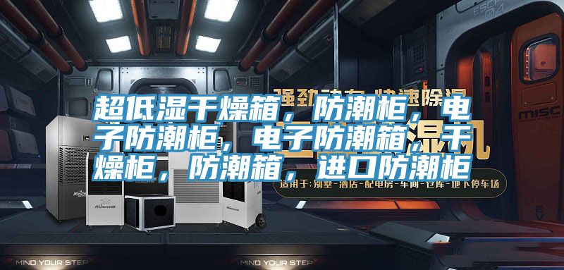 超低濕干燥箱,防潮柜,電子防潮柜,電子防潮箱,干燥柜,防潮箱,進(jìn)口防潮柜