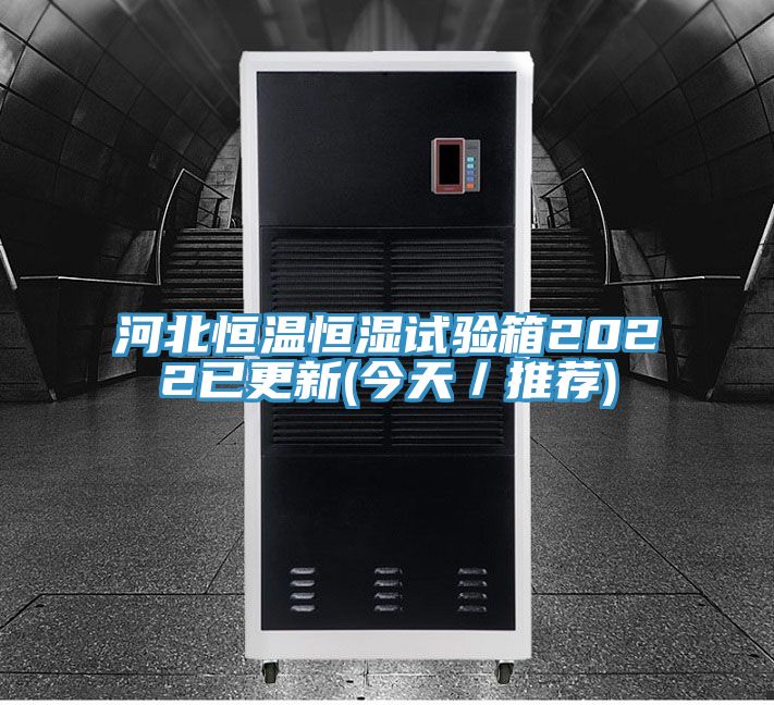河北恒溫恒濕試驗箱2022已更新(今天/推薦)