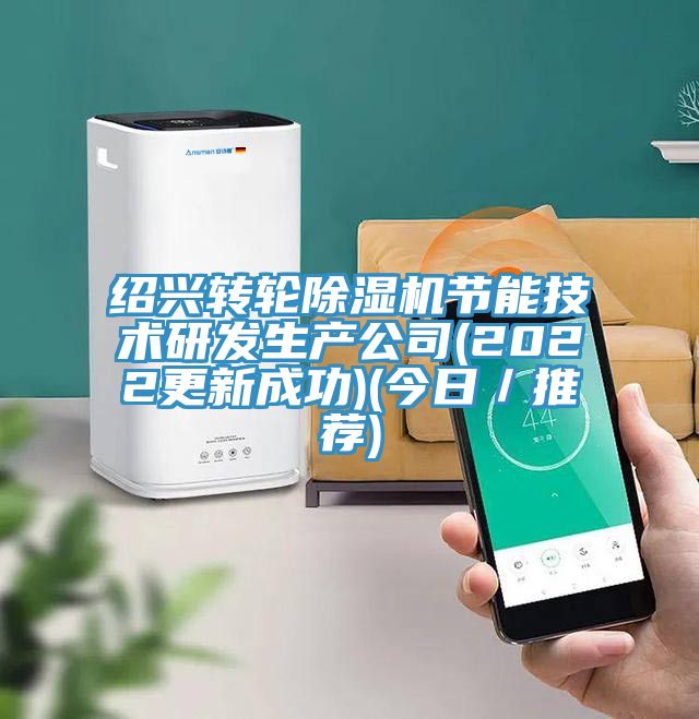 紹興轉輪除濕機節(jié)能技術研發(fā)生產公司(2022更新成功)(今日／推薦)