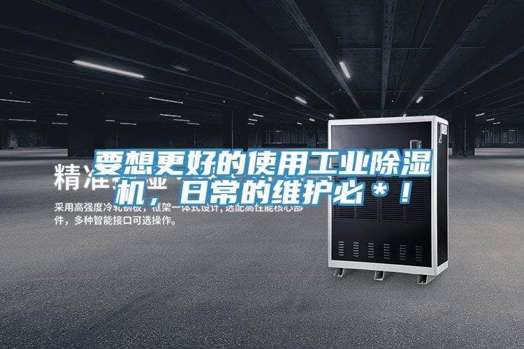 要想更好的使用工業除濕機,日常的維護必*!
