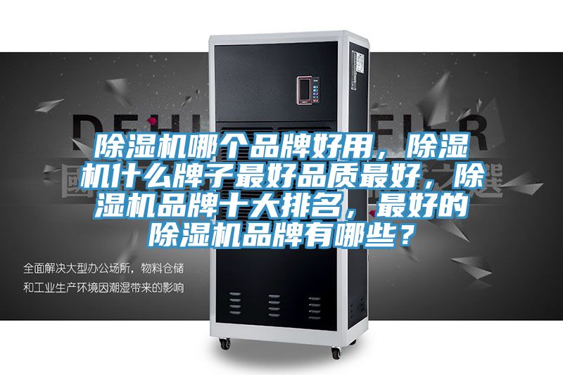 除濕機(jī)哪個品牌好用，除濕機(jī)什么牌子最好品質(zhì)最好，除濕機(jī)品牌十大排名，最好的除濕機(jī)品牌有哪些？