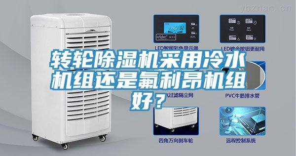 轉輪除濕機采用冷水機組還是氟利昂機組好?