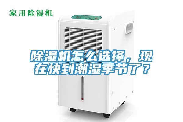 除濕機(jī)怎么選擇，現(xiàn)在快到潮濕季節(jié)了？
