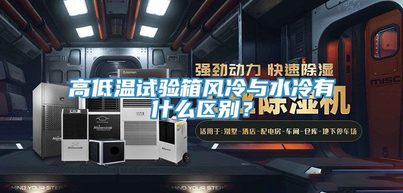 高低溫試驗箱風(fēng)冷與水冷有什么區別？