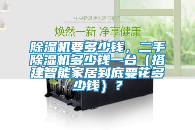 除濕機(jī)要多少錢，二手除濕機(jī)多少錢一臺(tái)（搭建智能家居到底要花多少錢）？