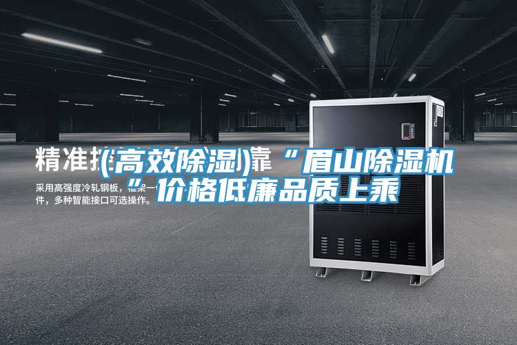 （高效除濕）“眉山除濕機”價(jià)格低廉品質(zhì)上乘